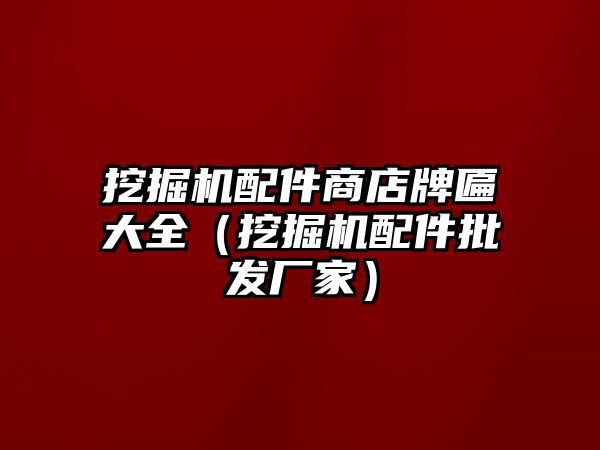 挖掘機配件商店牌匾大全（挖掘機配件批發廠家）