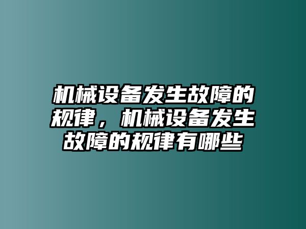 機械設備發生故障的規律，機械設備發生故障的規律有哪些