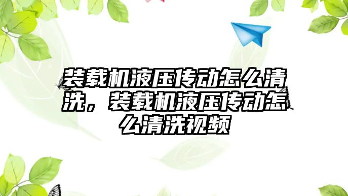 裝載機液壓傳動怎么清洗，裝載機液壓傳動怎么清洗視頻