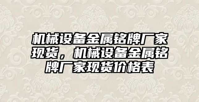 機械設備金屬銘牌廠家現(xiàn)貨，機械設備金屬銘牌廠家現(xiàn)貨價格表