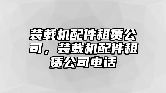 裝載機(jī)配件租賃公司，裝載機(jī)配件租賃公司電話