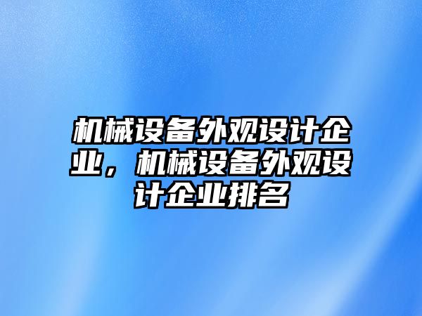 機械設備外觀設計企業，機械設備外觀設計企業排名