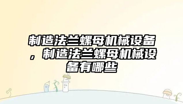 制造法蘭螺母機械設備，制造法蘭螺母機械設備有哪些