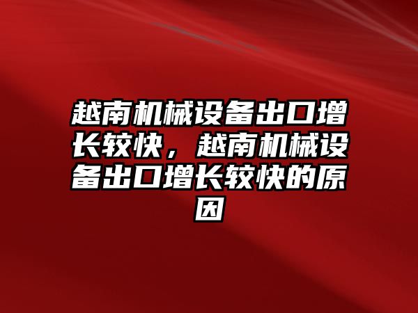 越南機械設備出口增長較快，越南機械設備出口增長較快的原因