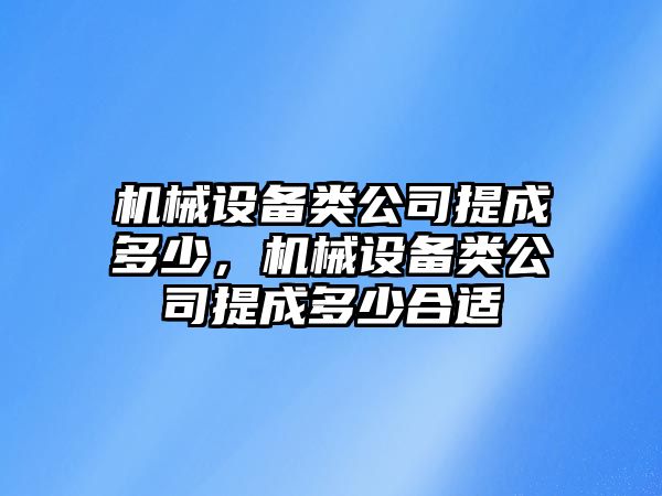 機械設備類公司提成多少，機械設備類公司提成多少合適