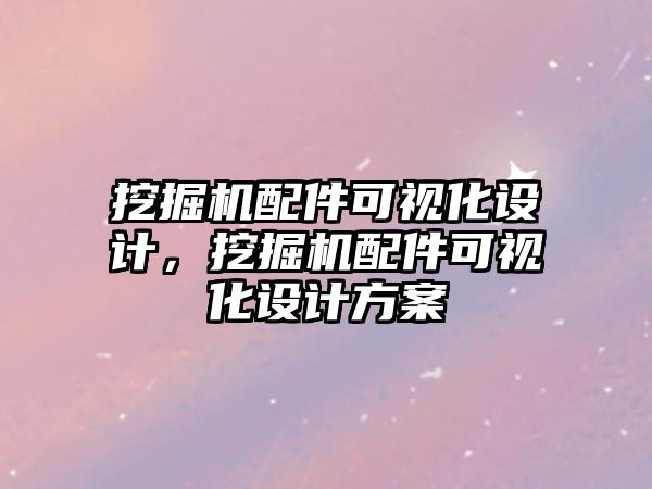 挖掘機配件可視化設計，挖掘機配件可視化設計方案