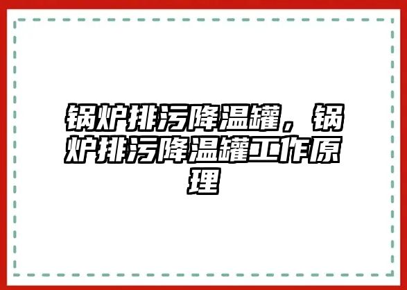 鍋爐排污降溫罐，鍋爐排污降溫罐工作原理