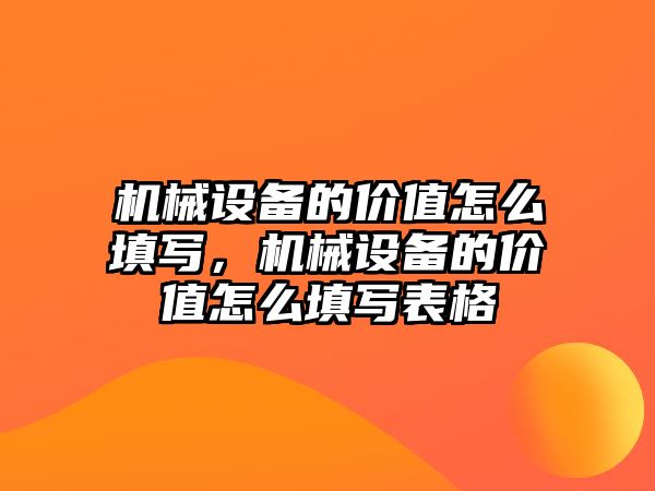 機械設備的價值怎么填寫，機械設備的價值怎么填寫表格