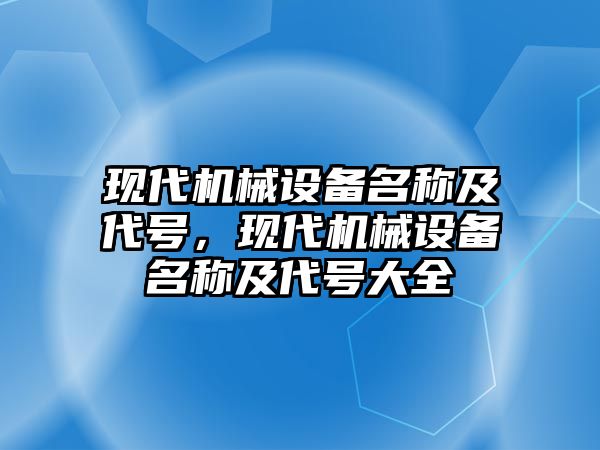 現代機械設備名稱及代號，現代機械設備名稱及代號大全