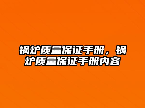 鍋爐質(zhì)量保證手冊(cè)，鍋爐質(zhì)量保證手冊(cè)內(nèi)容