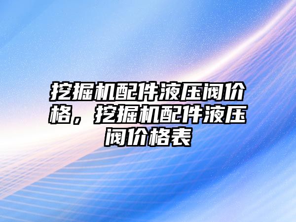 挖掘機(jī)配件液壓閥價格，挖掘機(jī)配件液壓閥價格表