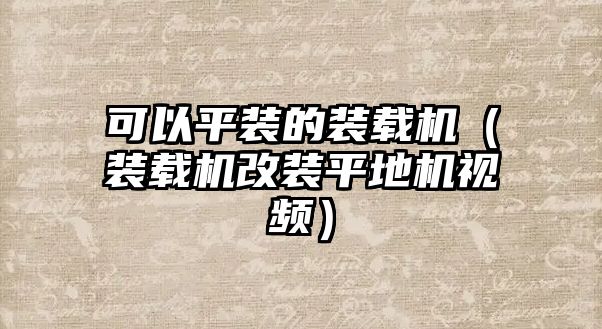 可以平裝的裝載機（裝載機改裝平地機視頻）