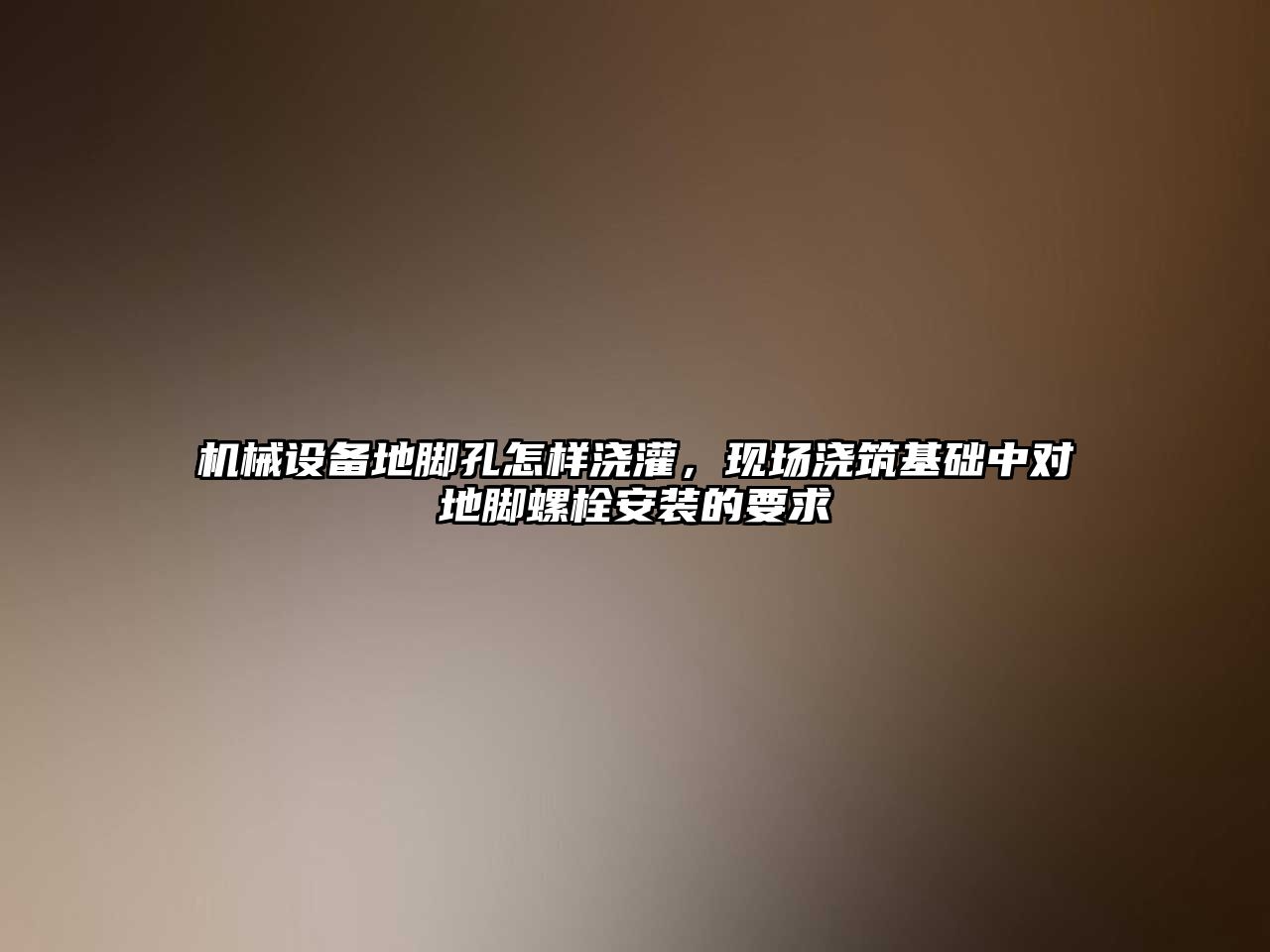 機械設備地腳孔怎樣澆灌，現場澆筑基礎中對地腳螺栓安裝的要求