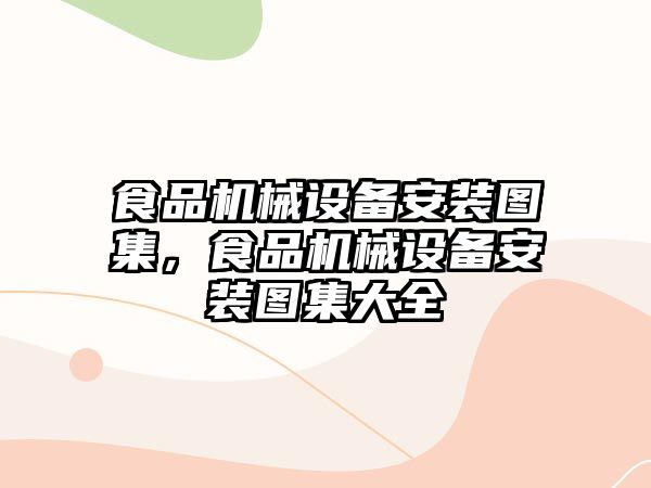 食品機械設備安裝圖集，食品機械設備安裝圖集大全