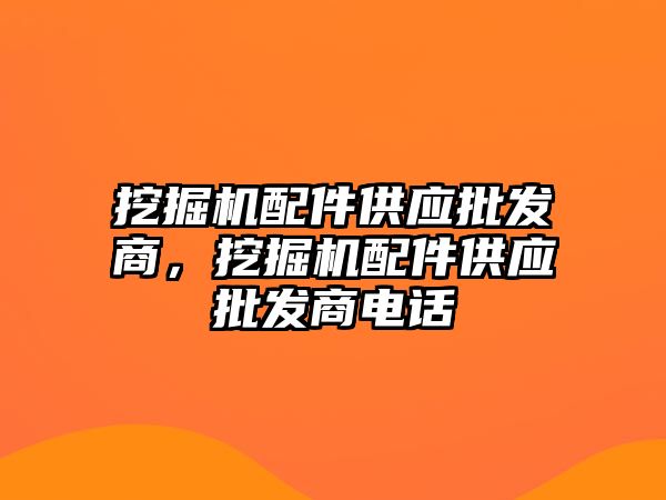 挖掘機配件供應批發商，挖掘機配件供應批發商電話