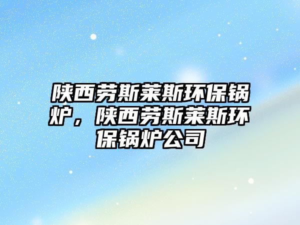 陜西勞斯萊斯環保鍋爐，陜西勞斯萊斯環保鍋爐公司