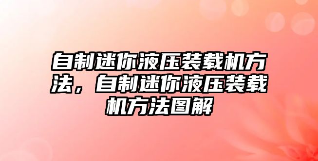 自制迷你液壓裝載機方法，自制迷你液壓裝載機方法圖解