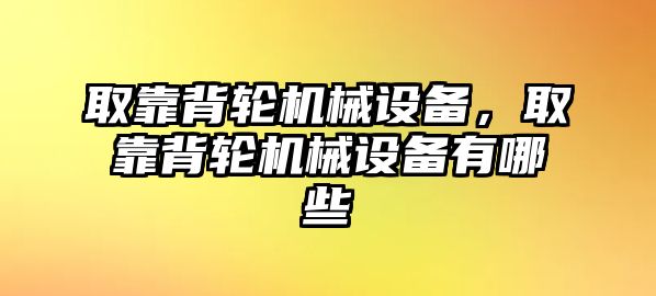 取靠背輪機械設(shè)備，取靠背輪機械設(shè)備有哪些