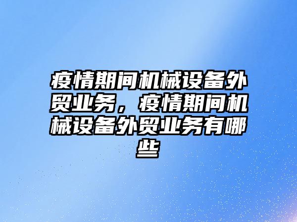 疫情期間機械設備外貿業務，疫情期間機械設備外貿業務有哪些