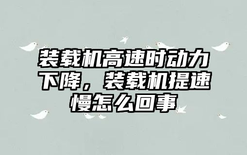 裝載機高速時動力下降，裝載機提速慢怎么回事