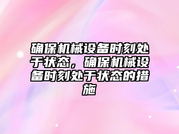 確保機械設備時刻處于狀態，確保機械設備時刻處于狀態的措施