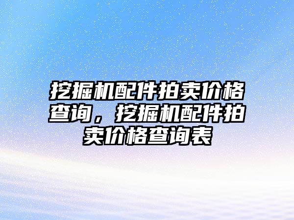 挖掘機配件拍賣價格查詢，挖掘機配件拍賣價格查詢表