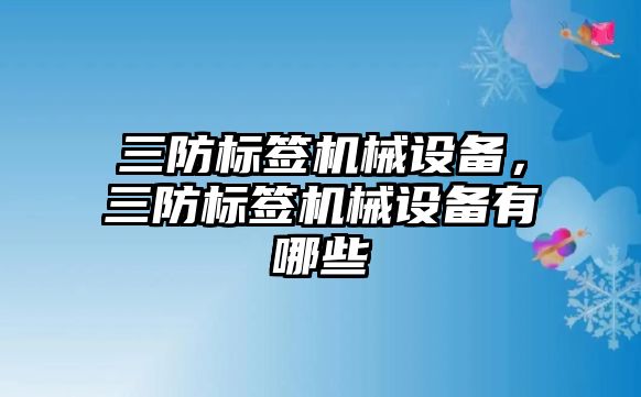 三防標簽機械設備，三防標簽機械設備有哪些