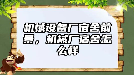 機(jī)械設(shè)備廠宿舍前景，機(jī)械廠宿舍怎么樣