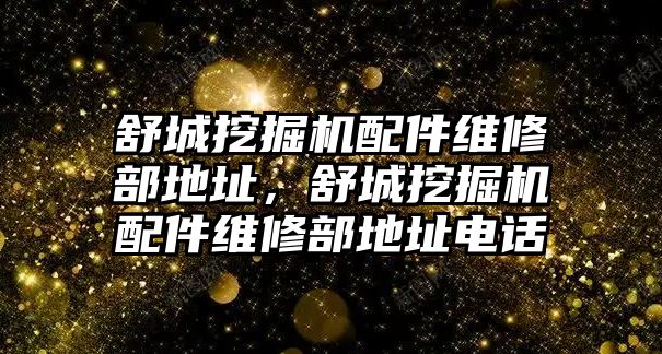 舒城挖掘機配件維修部地址，舒城挖掘機配件維修部地址電話