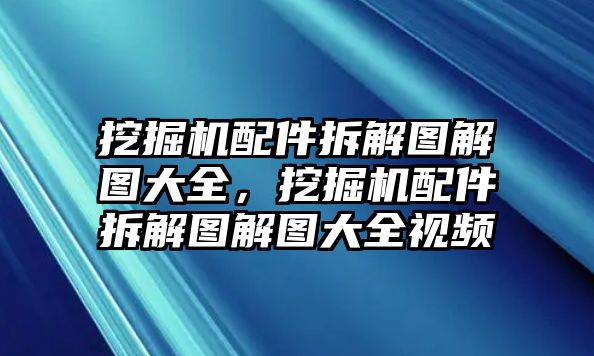 挖掘機配件拆解圖解圖大全，挖掘機配件拆解圖解圖大全視頻