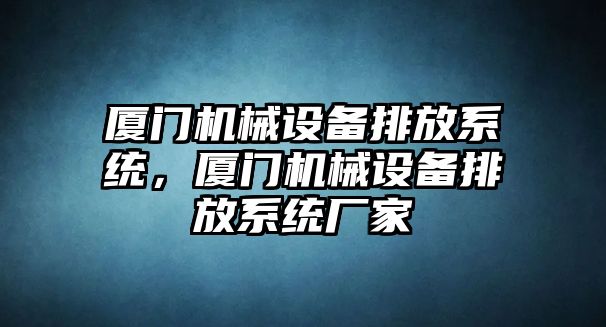 廈門機械設備排放系統，廈門機械設備排放系統廠家