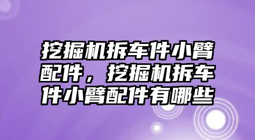 挖掘機(jī)拆車件小臂配件，挖掘機(jī)拆車件小臂配件有哪些