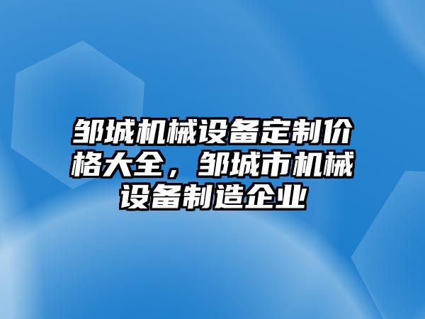 鄒城機械設(shè)備定制價格大全，鄒城市機械設(shè)備制造企業(yè)