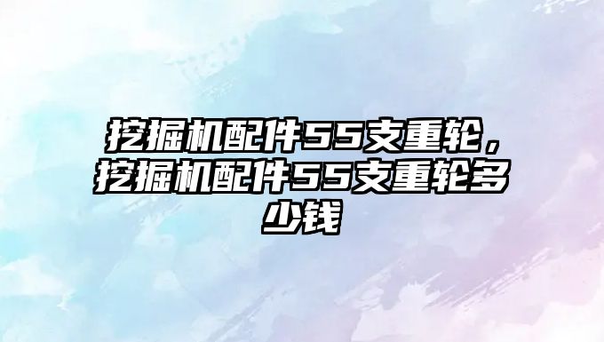 挖掘機配件55支重輪，挖掘機配件55支重輪多少錢