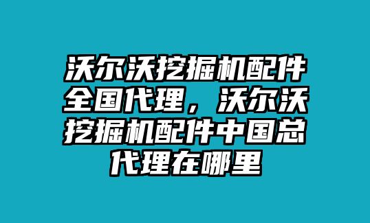 沃爾沃挖掘機配件全國代理，沃爾沃挖掘機配件中國總代理在哪里