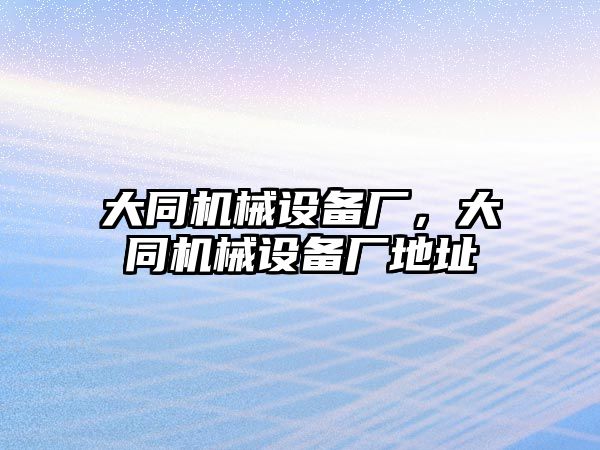 大同機械設備廠，大同機械設備廠地址