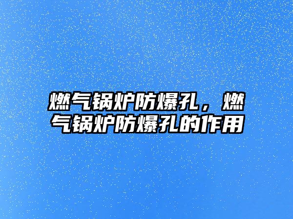 燃?xì)忮仩t防爆孔，燃?xì)忮仩t防爆孔的作用