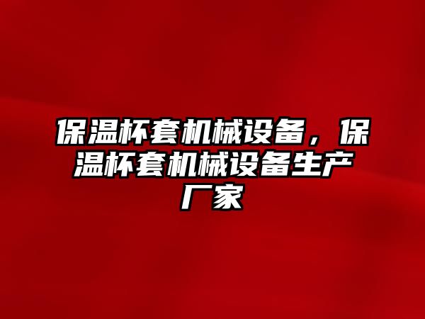 保溫杯套機械設備，保溫杯套機械設備生產廠家