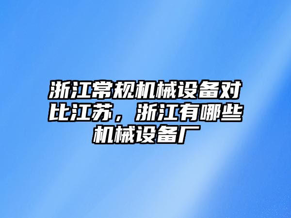 浙江常規(guī)機(jī)械設(shè)備對(duì)比江蘇，浙江有哪些機(jī)械設(shè)備廠