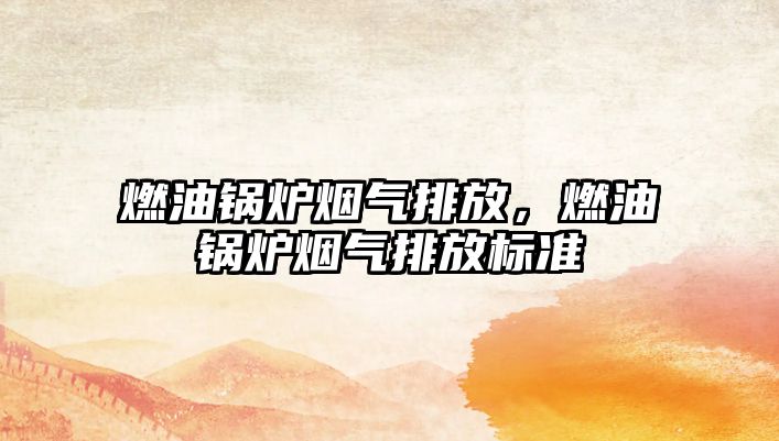 燃油鍋爐煙氣排放，燃油鍋爐煙氣排放標(biāo)準(zhǔn)