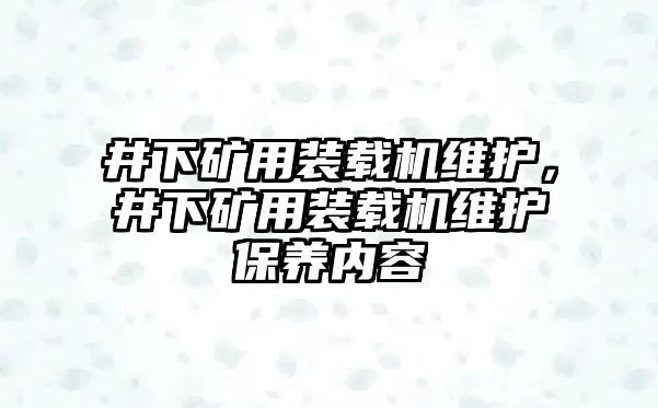 井下礦用裝載機(jī)維護(hù)，井下礦用裝載機(jī)維護(hù)保養(yǎng)內(nèi)容