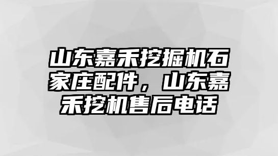 山東嘉禾挖掘機石家莊配件，山東嘉禾挖機售后電話