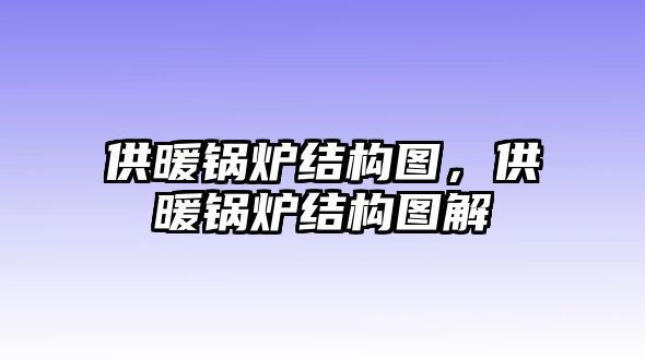 供暖鍋爐結(jié)構(gòu)圖，供暖鍋爐結(jié)構(gòu)圖解