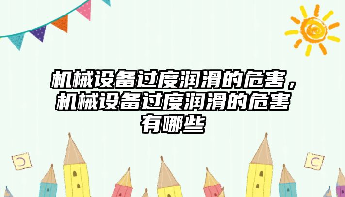 機械設備過度潤滑的危害，機械設備過度潤滑的危害有哪些