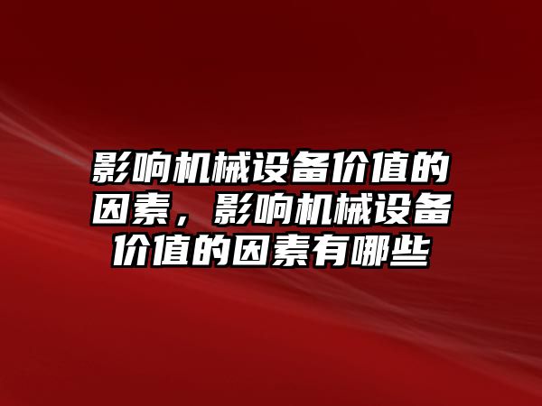 影響機械設備價值的因素，影響機械設備價值的因素有哪些