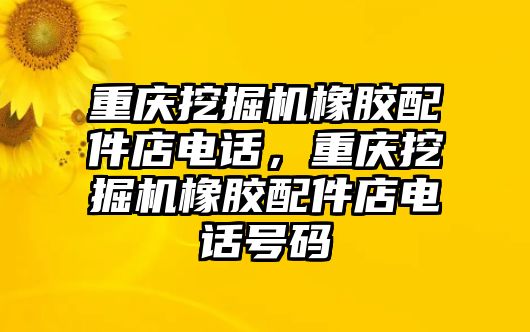 重慶挖掘機橡膠配件店電話，重慶挖掘機橡膠配件店電話號碼