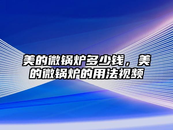 美的微鍋爐多少錢(qián)，美的微鍋爐的用法視頻