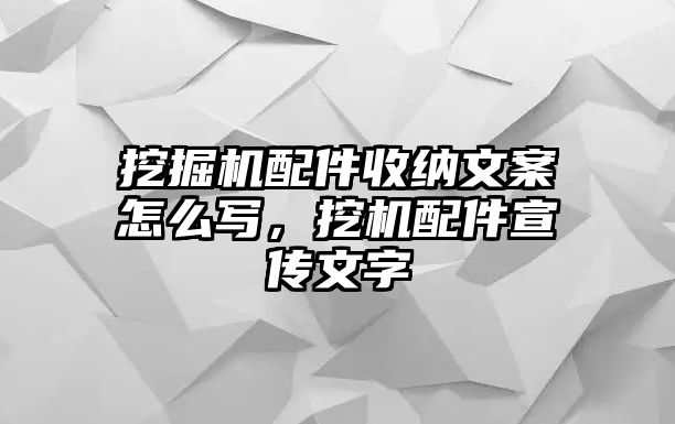 挖掘機(jī)配件收納文案怎么寫，挖機(jī)配件宣傳文字