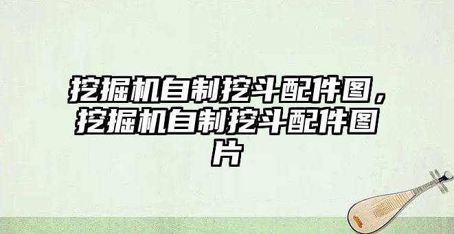 挖掘機自制挖斗配件圖，挖掘機自制挖斗配件圖片