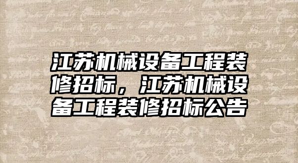 江蘇機械設備工程裝修招標，江蘇機械設備工程裝修招標公告